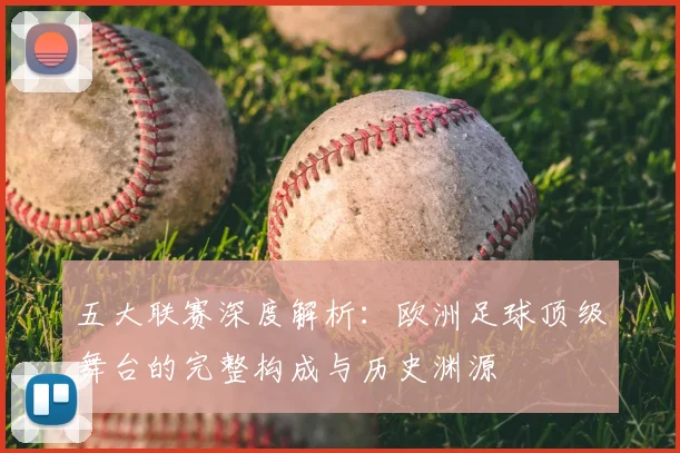 五大联赛深度解析:欧洲足球顶级舞台的完整构成与历史渊源