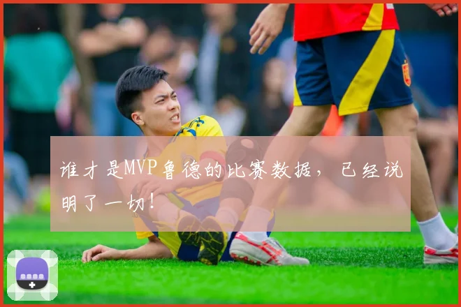 谁才是MVP鲁德的比赛数据,已经说明了一切!